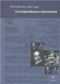 Corrispondenza e documenti - Pierre Boulez,John Cage - copertina