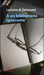 A un bibliomane ignorante