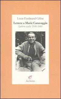 Lettere a Marie Canavaggia. Lettere scelte 1936-1960 - Louis-Ferdinand Céline - copertina