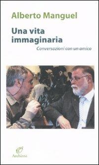 Una vita immaginaria. Conversazioni con un amico - Alberto Manguel - copertina