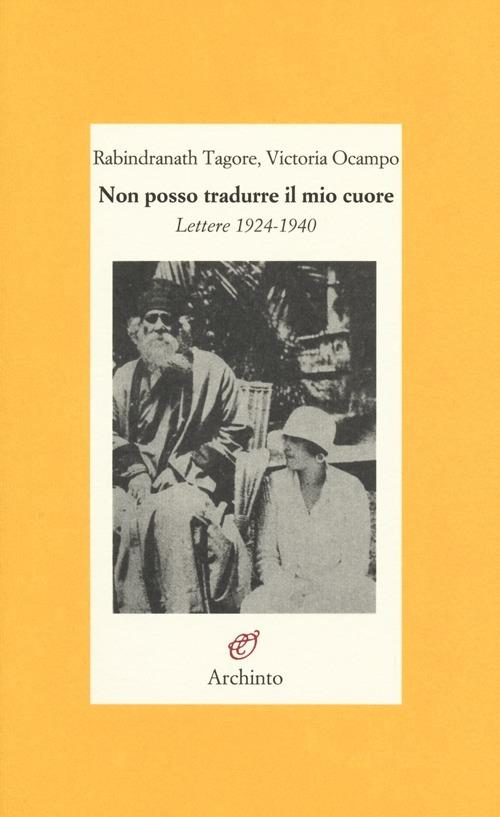 Non posso tradurre il mio cuore. Lettere 1924-1940 - Rabindranath Tagore,Victoria Ocampo - copertina