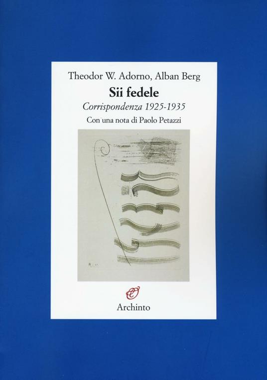 Sii fedele. Corrispondenza 1925-1935 - Theodor W. Adorno,Alban Berg - copertina