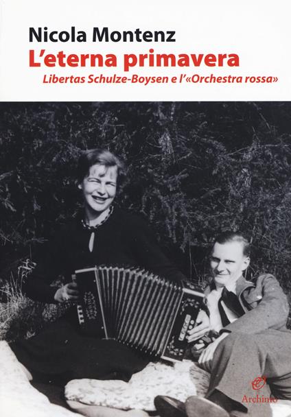 L' eterna primavera. Libertas Schulze-Boysen e l'«Orchestra rossa» - Nicola Montenz - copertina