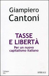 Tasse e libertà. Per un nuovo capitalismo italiano - Giampiero Cantoni - copertina