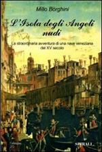 L' isola degli angeli nudi. La straordinaria avventura di una nave veneziana del XV secolo