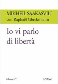 Io vi parlo di libertà - Mikheil Saakasvili,Raphaël Glucksmann - copertina