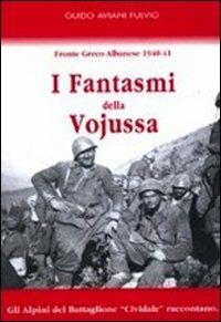 I fantasmi della Vojussa. Fronte greco albanese 1940-41. Gli alpini del battaglione «Cividale» raccontano - Guido Aviani Fulvio - copertina