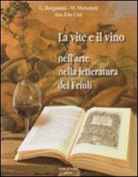 La vite e il vino nell'arte nella letteratura del Friuli - G. Bergamini,M. Michelutti - copertina