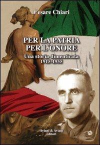Per la patria per l'onore. Una storia dimenticata (1915-1955) - Cesare Chiari - copertina