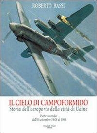 Il cielo di Campoformido. Storia dell'aeroporto della città di Udine. Ediz. illustrata. Vol. 2: Dall'8 dicembre 1943 al 1998. - Roberto Bassi - copertina