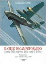 Il cielo di Campoformido. Storia dell'aeroporto della città di Udine. Ediz. illustrata. Vol. 2: Dall'8 dicembre 1943 al 1998.