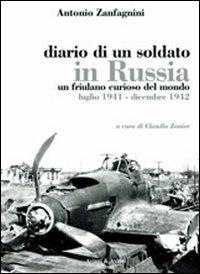 Diario di un soldato in Russia. Un friulano curiso del mondo. Luglio 1941-dicembre 1942 - Antonio Zanfagnini - copertina