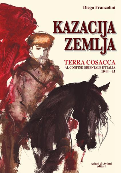 Kazacija Zemlja. Terra cosacca al confine orientale d'Italia (1944-45) - Diego Franzolini - copertina