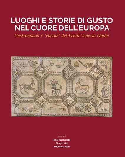 Luoghi e storie di gusto nel cuore dell'Europa. Gastronomia e «cucine» del Friuli Venezia Giulia - copertina