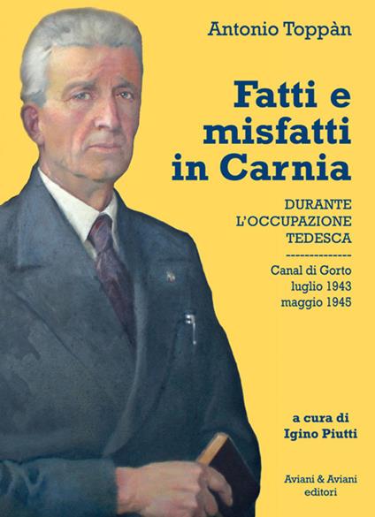 Fatti e misfatti in Carnia durante l'occupazione tedesca. Canal di Gorto luglio 1943-maggio 1945 - Antonio Toppàn - copertina