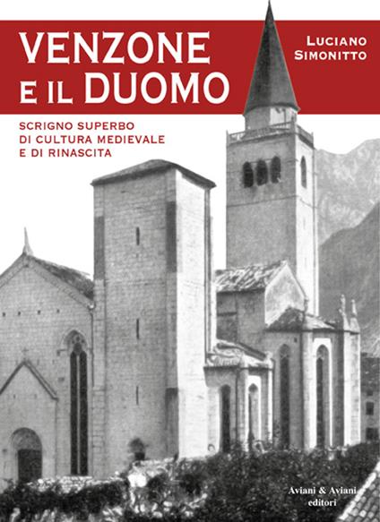 Venzone e il duomo. Scrigno superbo di cultura medievale e rinascita - Luciano Simonitto - copertina