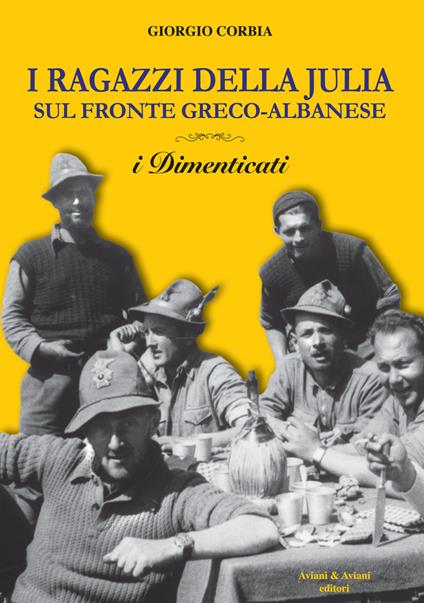 I ragazzi della Julia sul fronte greco-albanese. I dimenticati - Giorgio Corbia - copertina