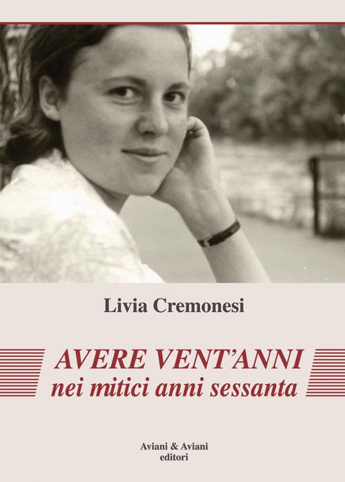 Avere vent'anni nei mitici anni sessanta - Livia Cremonesi - copertina
