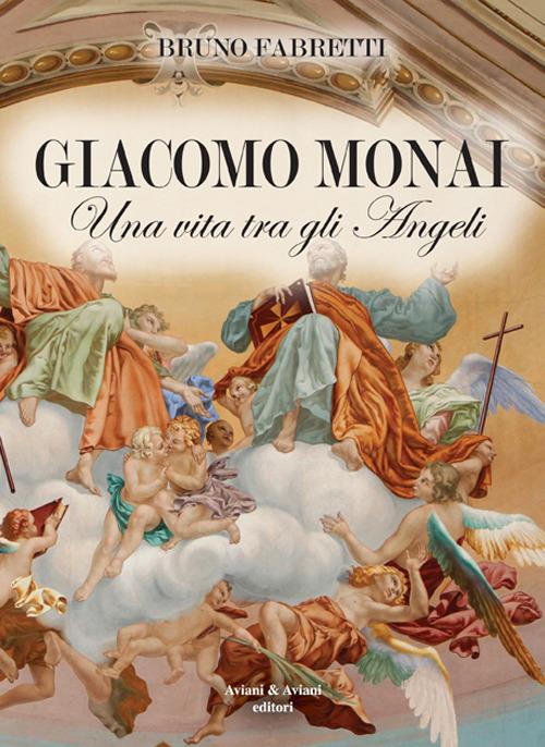 Giacomo Monai. Una vita tra gli angeli - Bruno Fabretti - copertina