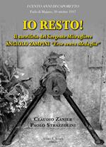 Io resto! Il sacrificio del sergente mitragliere Àngiolo Zampini «eroe senza medaglia»