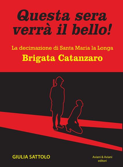 Questa sera verrà il bello! La decimazione di Santa Maria la Longa. Brigata Catanzaro - Giulia Sattolo - copertina