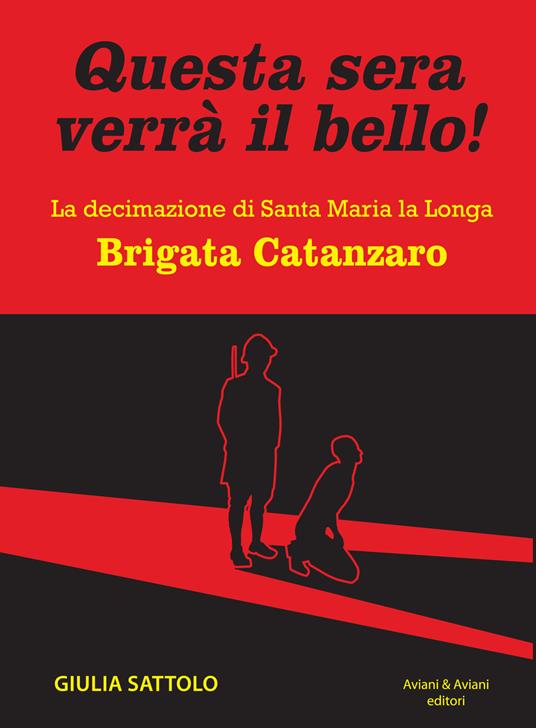 Questa sera verrà il bello! La decimazione di Santa Maria la Longa. Brigata Catanzaro - Giulia Sattolo - copertina
