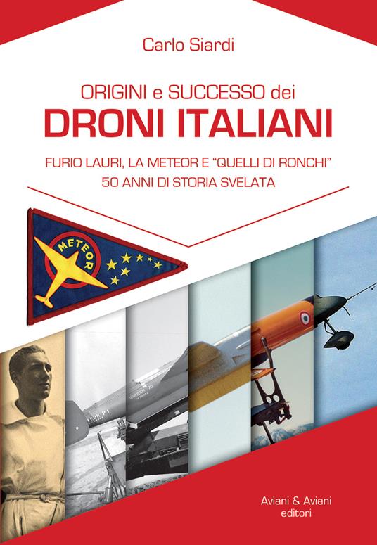 Origine e successo dei droni italiani. Furio Lauri, la Meteor e «Quelli di Ronchi», 50 anni di storia svelata - Carlo Siardi - copertina