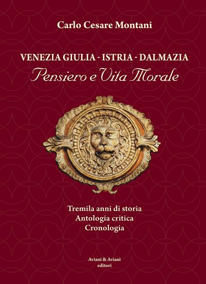  Venezia Giulia-Istria-Dalmazia. Pensiero e vita morale. Tremila anni di storia. Antologia critica. Cronologia -  Carlo Cesare Montani - copertina