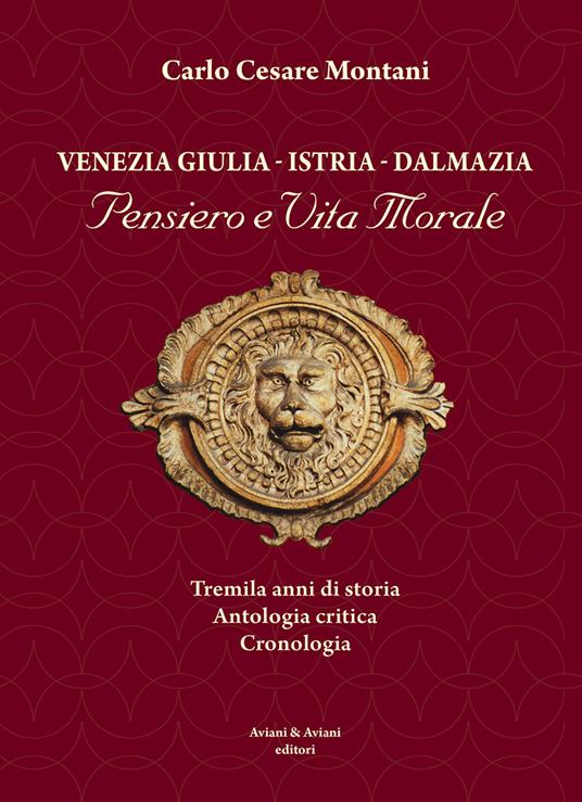  Venezia Giulia-Istria-Dalmazia. Pensiero e vita morale. Tremila anni di storia. Antologia critica. Cronologia -  Carlo Cesare Montani - copertina