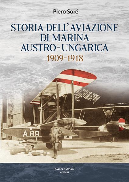 Storia dell’Aviazione della Marina autro-ungarica 1909-1918 - Piero Soré - copertina