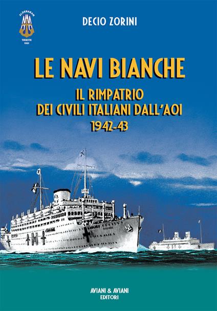 Le navi bianche. Il rimpatrio dei civili italiani dall'AOI 1942-43 - Decio Zorini - copertina