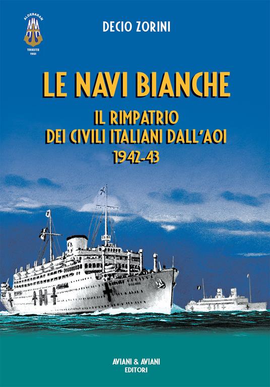 Le navi bianche. Il rimpatrio dei civili italiani dall'AOI 1942-43 - Decio Zorini - copertina