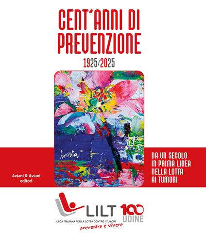 Cent'anni di prevenzione 1925-2025. Da un secolo in prima linea nella lotta contro i tumori - copertina