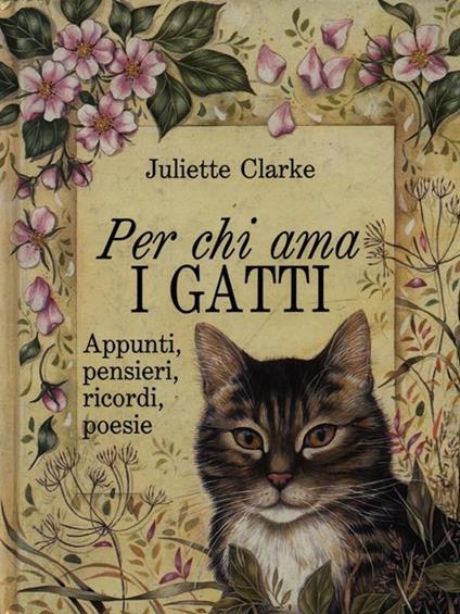 Per chi ama i gatti. Appunti, pensieri, ricordi, poesie - Juliette Clarke - copertina