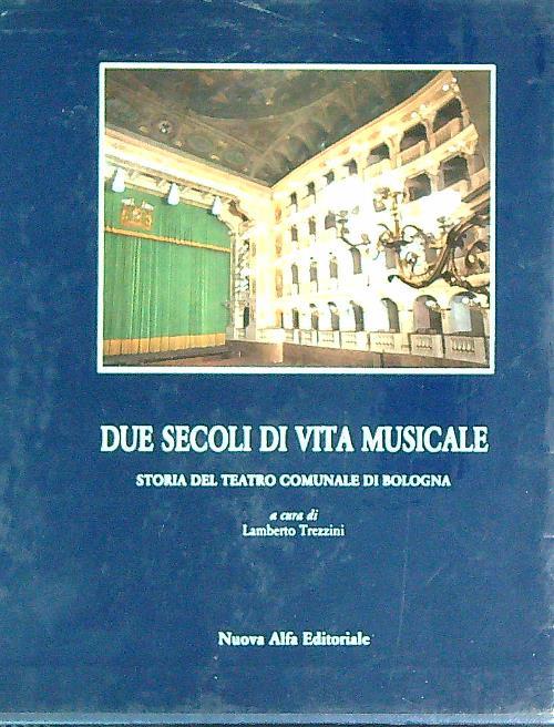 Due secoli di vita musicale e teatrale. Storia del teatro comunale di Bologna