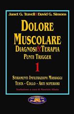 Dolore muscolare. Diagnosi & terapia. Punti trigger. Vol. 1: Stiramenti infiltrazioni massaggi. Testa, collo, arti superiori.