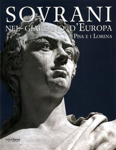 Sovrani nel giardino d'Europa. Pisa e i Lorena. Catalogo della mostra (Pisa, 10 maggio-20 luglio 2008) - copertina