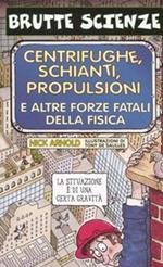 Centrifughe, schianti, propulsioni e altre forze fatali della fisica. Ediz. illustrata