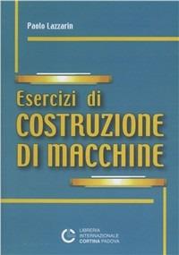 Esercizi di costruzione di macchine - Paolo Lazzarin - copertina