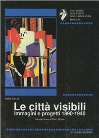 Le città visibili. Immagini e progetti 1890-1940 - Anna D'Elia - copertina