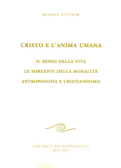 Cristo e l'anima umana. Il senso della vita. Le sorgenti della moralità. Antroposofia e cristianesimo - Rudolf Steiner - copertina