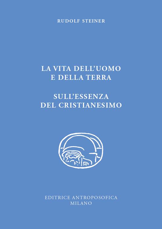 La vita dell'uomo e della Terra. L'essenza del cristianesimo - Rudolf Steiner - copertina