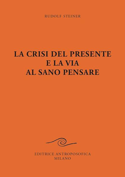 La crisi del presente e la via al sano pensare - Rudolf Steiner - copertina