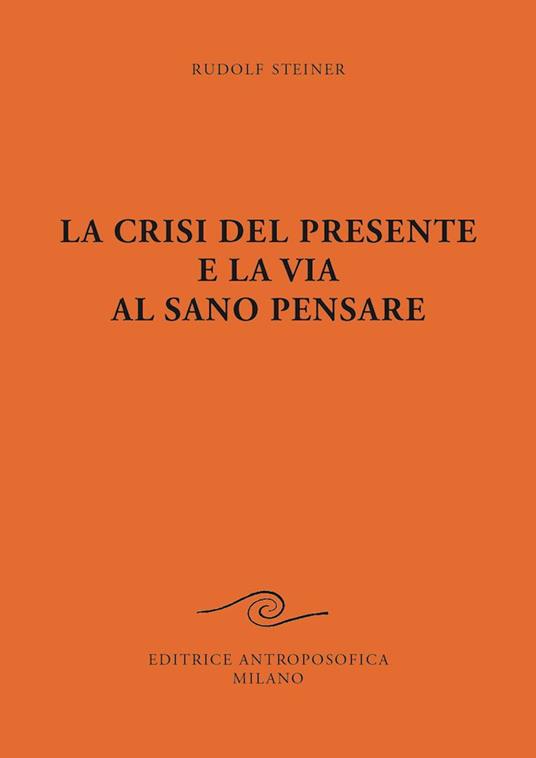 La crisi del presente e la via al sano pensare - Rudolf Steiner - copertina