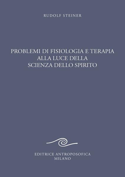 Problemi di fisiologia e terapia alla luce della scienza dello spirito. Tredici conferenze - Rudolf Steiner - copertina