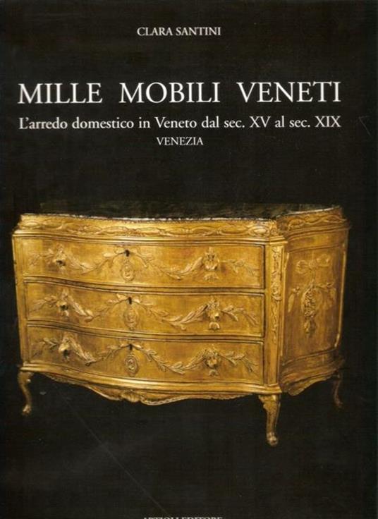 Mille mobili veneti. L'arredo domestico in Veneto dal sec. XV al sec. XIX. Venezia - Clara Santini - copertina