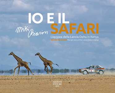 Libro Io e il Safari. L'epopea della Lancia Delta in Kenya. Ediz. italiana e inglese Miki Biasion
