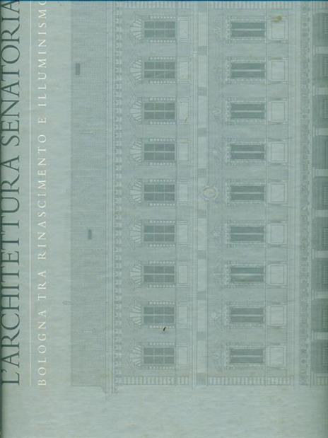 L' architettura senatoria. Bologna tra Rinascimento e illuminismo - Giampiero Cuppini - copertina