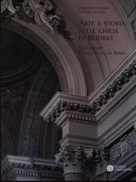 Arte e storia nelle chiese di Budrio. San Lorenzo e Santa Maria del Borgo - Francesco Caprara,Lorenza Servetti - 2
