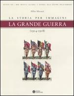 La grande guerra. La storia per immagini (1914-1918). Ediz. illustrata